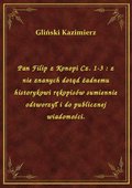 Pan Filip z Konopi Cz. 1-3 : z nie znanych dotąd żadnemu historykowi rękopisów sumiennie odtworzył i do publicznej wiadomości. - ebook