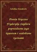 Pienia liryczne Fryderyka Szyllera poprzedzone jego żywotem i ozdobione rycinami - ebook