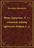 Pisma krytyczne. T. 1 : staraniem rodziny ogłoszone drukiem [...]. - ebook