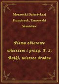 Pisma zbiorowe wierszem i prozą. T. 2, Bajki, wiersze drobne - ebook