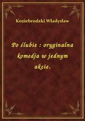 Po ślubie : oryginalna komedja w jednym akcie. - ebook