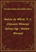 Podróż do Włoch. T. 2, (Opisanie Wenecyi, dalszy ciąg - Padwa - Werona) - ebook