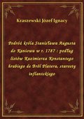 Podróż króla Stanisława Augusta do Kaniowa w r. 1787 : podług listów Kazimierza Konstantego hrabiego de Bröl Platera, starosty inflantskiego - ebook