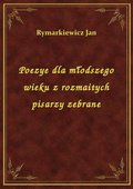 Poezye dla młodszego wieku z rozmaitych pisarzy zebrane - ebook