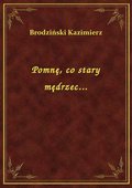 Pomnę, co stary mędrzec... - ebook