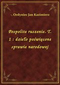 Pospolite ruszenie. T. 1 : dzieło poświęcone sprawie narodowej - ebook