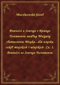 Powieści z Starego i Nowego Testamentu według Wulgaty tłumaczenia Wuyka...dla użytku szkół miejskich i wiejskich. Cz. 1. Powieści ze Starego Testamentu - ebook