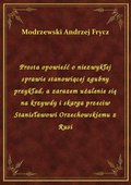 Prosta opowieść o niezwykłej sprawie stanowiącej zgubny przykład, a zarazem użalenie się na krzywdy i skarga przeciw Stanisławowi Orzechowskiemu z Rusi - ebook