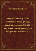 Przegląd literatury ludów wschodnich, poezyi greckiej, średniowiecznej, polskiej XVI i XIX wieku : odczyty publiczne z miesiąca maja i czerwca r. z. - ebook