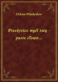 Przekroisz myśl twą - puste słowo... - ebook