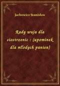 Rady wuja dla siostrzenic : (upominek dla młodych panien) - ebook