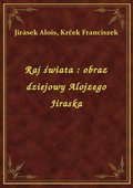 Raj świata : obraz dziejowy Alojzego Jiraska - ebook