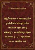 Reformacya obyczajów polskich wszystkim stanom ojczyzny naszej : teraźniejszych czasów [...] : Quorum deus venter est - ebook