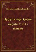 Rękopism mego kuzyna warjata. T. 1-2 : fantazja - ebook