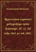 Repertorjum czynności galicyjskiego sejmu krajowego. [T. 1], Od roku 1861 po rok 1883. - ebook