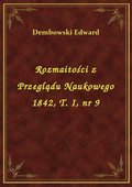 Rozmaitości z Przeglądu Naukowego 1842, T. I, nr 9 - ebook