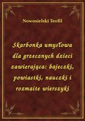 Skarbonka umysłowa dla grzecznych dzieci zawierająca: bajeczki, powiastki, nauczki i rozmaite wierszyki - ebook