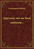 Spojrzenie twe ma blask niebiosów... - ebook