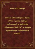 Sprawa włościańska na Sejmie 1831 r. : pismo, którego umieszczenie w dzienniku „Wiadomości Polskie”, w Paryżu wychodzącym, odmówionem zostało. - ebook