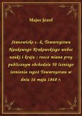 Stanowisko c.-k. Towarzystwa Naukowego Krakowskiego wobec nauki i kraju : rzecz miana przy publicznym obchodzie 50 letniego istnienia tegoż Towarzystwa w dniu 16 maja 1868 r. - ebook