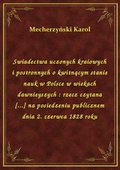 Swiadectwa uczonych kraiowych i postronnych o kwitnącym stanie nauk w Polsce w wiekach dawnieyszych : rzecz czytana [...] na posiedzeniu publicznem dnia 2. czerwca 1828 roku - ebook