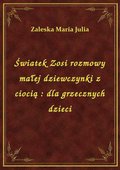 Światek Zosi rozmowy małej dziewczynki z ciocią : dla grzecznych dzieci - ebook