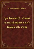 Syn królewski : dramat w trzech aktach na tle dziejów XI. wieku - ebook