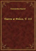 Teatra w Polsce, T. III - ebook