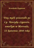 Trzy myśli pozostałe po ś.p. Henryku Ligenzie, zmarłym w Morreale, 12 kwietnia 1840 roku - ebook