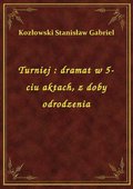 Turniej : dramat w 5-ciu aktach, z doby odrodzenia - ebook