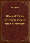 Ulica nad Wisłą : krotochwila w dwóch aktach ze śpiewkami - ebook