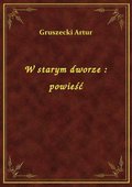 W starym dworze : powieść - ebook