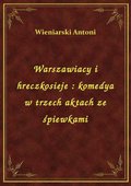 Warszawiacy i hreczkosieje : komedya w trzech aktach ze śpiewkami - ebook