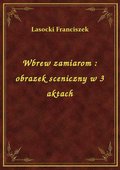 Wbrew zamiarom : obrazek sceniczny w 3 aktach - ebook