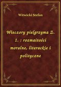 Wieczory pielgrzyma Z. 1. : rozmaitości moralne, literackie i polityczne - ebook