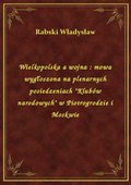 Wielkopolska a wojna : mowa wygłoszona na plenarnych posiedzeniach "Klubów narodowych" w Piotrogrodzie i Moskwie - ebook