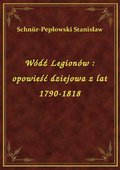 Wódź Legionów : opowieść dziejowa z lat 1790-1818 - ebook