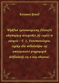 Wykład systematyczny filozofii obejmujący wszystkie jéj części w zarysie : T. 1, Fenomenologia, logika dla miłośników tej umiejętności pragnących dokładniéj się z nią obeznać. - ebook