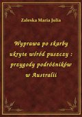 Wyprawa po skarby ukryte wśród puszczy : przygody podróżników w Australii - ebook