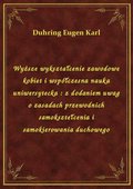 Wyższe wykształcenie zawodowe kobiet i współczesna nauka uniwersytecka : z dodaniem uwag o zasadach przewodnich samoksztełcenia i samokierowania duchowego - ebook