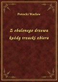 Z obalonego drzewa każdy trzaski zbiera - ebook