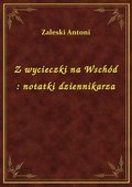 Z wycieczki na Wschód : notatki dziennikarza - ebook