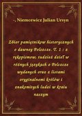 Zbior pamiętnikow historycznych o dawney Polszcze. T. 1 : z rękopismow, tudzież dzieł w różnych językach o Polszcze wydanych oraz z listami oryginalnemi królów i znakomitych ludzi w kraiu naszym - ebook