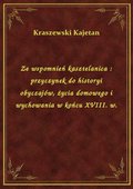 Ze wspomnień kasztelanica : przyczynek do historyi obyczajów, życia domowego i wychowania w końcu XVIII. w. - ebook