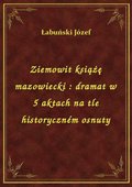 Ziemowit książę mazowiecki : dramat w 5 aktach na tle historyczném osnuty - ebook