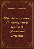 Złote ziarna : powieści dla zabawy i nauki dzieci z 18 kolorowanemi obrazkami - ebook