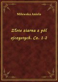 Złote ziarna z pól ojczystych. Cz. 1-2 - ebook