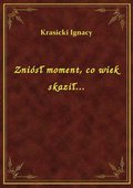 Zniósł moment, co wiek skaził... - ebook