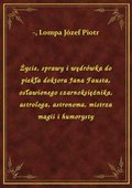 Życie, sprawy i wędrówka do piekła doktora Jana Fausta, osławionego czarnoksiężnika, astrologa, astronoma, mistrza magii i humorysty - ebook