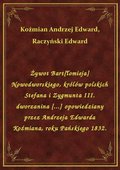 Żywot Bart[łomieja] Nowodworskiego, królów polskich Stefana i Zygmunta III. dworzanina [...] opowiedziany przez Andrzeja Edwarda Koźmiana, roku Pańskiego 1832. - ebook